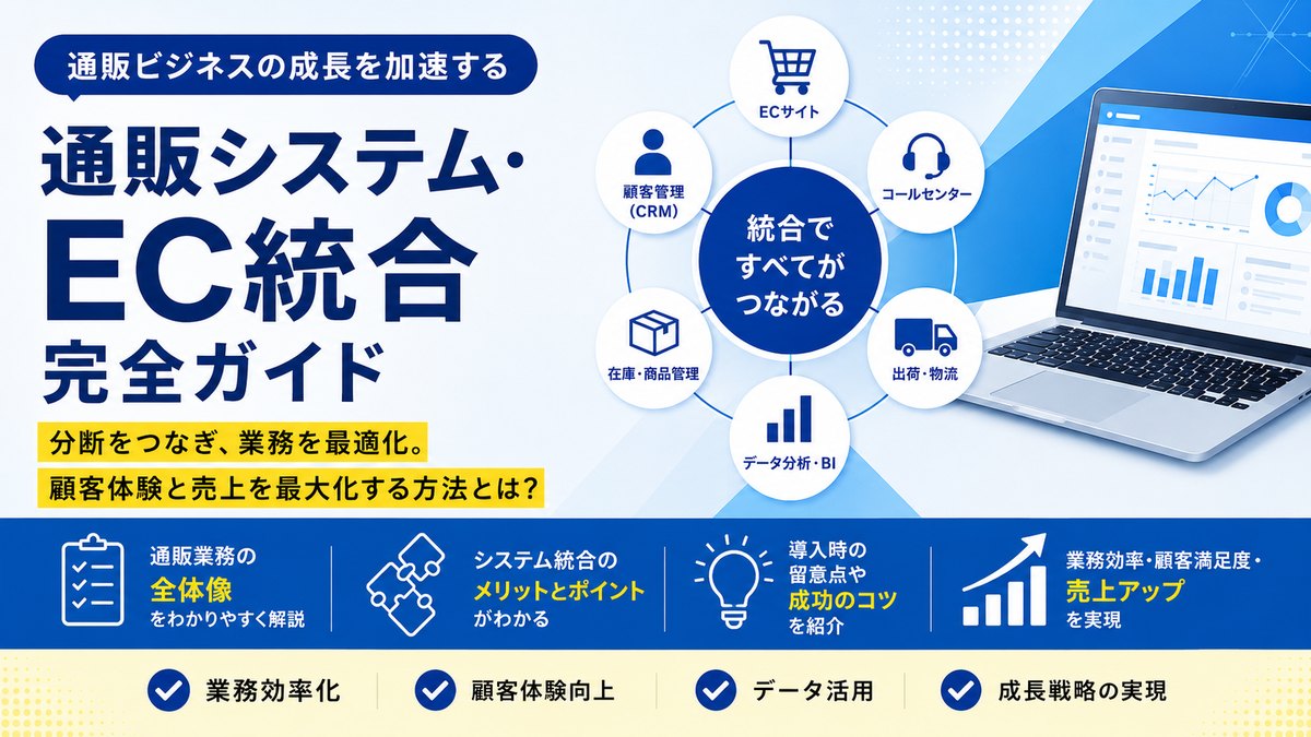 通販ビジネスの成長を加速する 通販システム・EC統合完全ガイド｜分断をつなぎ、業務を最適化。顧客体験と売上を最大化する方法とは？